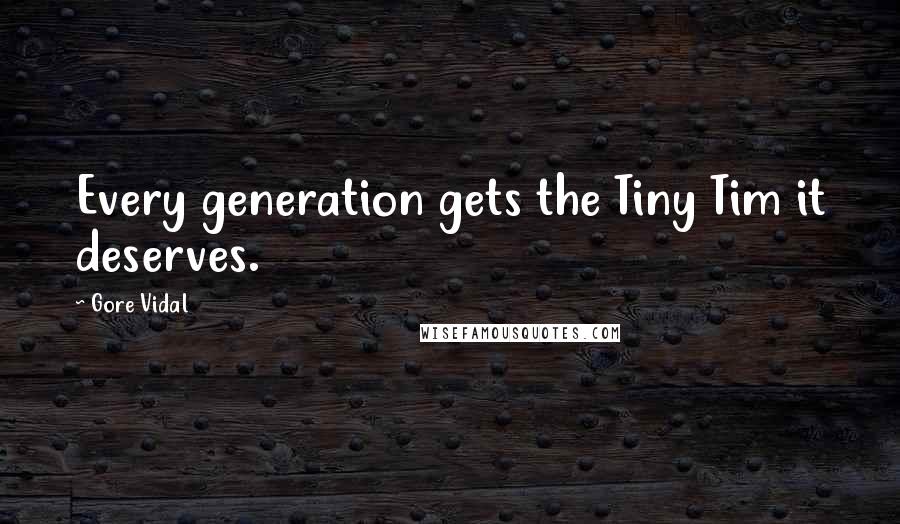 Gore Vidal Quotes: Every generation gets the Tiny Tim it deserves.