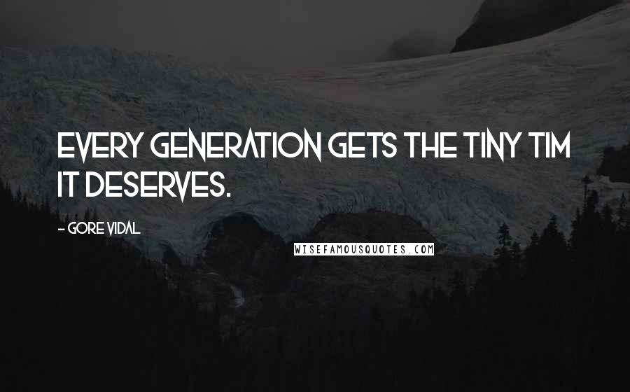 Gore Vidal Quotes: Every generation gets the Tiny Tim it deserves.