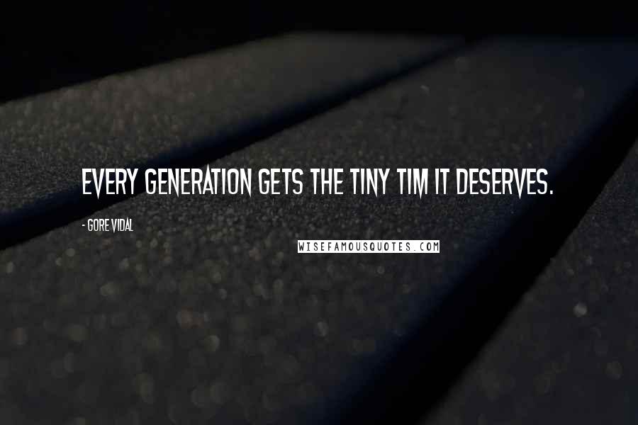 Gore Vidal Quotes: Every generation gets the Tiny Tim it deserves.