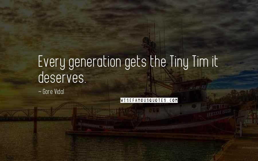 Gore Vidal Quotes: Every generation gets the Tiny Tim it deserves.