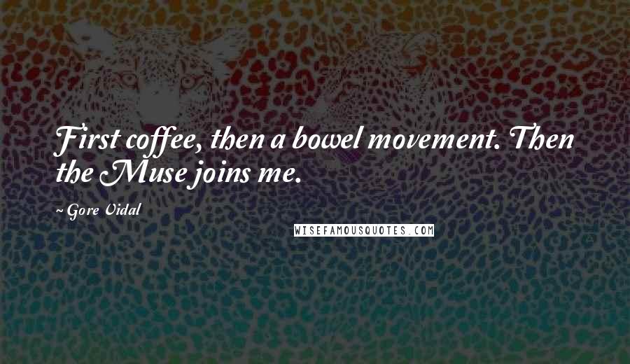 Gore Vidal Quotes: First coffee, then a bowel movement. Then the Muse joins me.