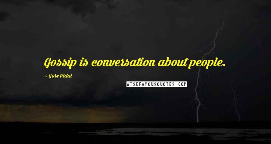 Gore Vidal Quotes: Gossip is conversation about people.
