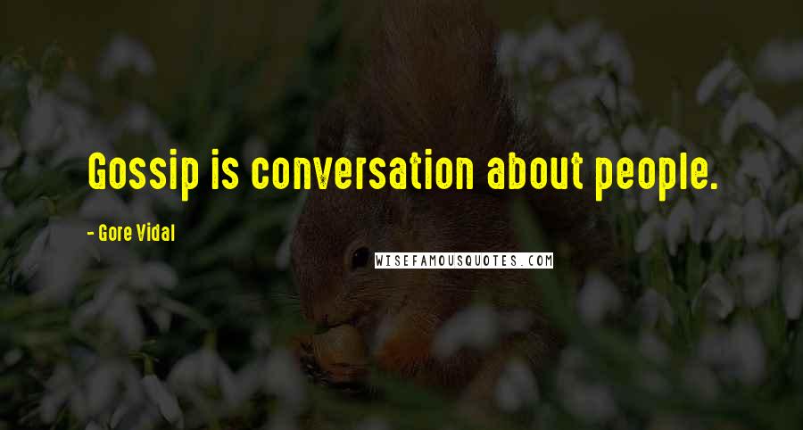 Gore Vidal Quotes: Gossip is conversation about people.