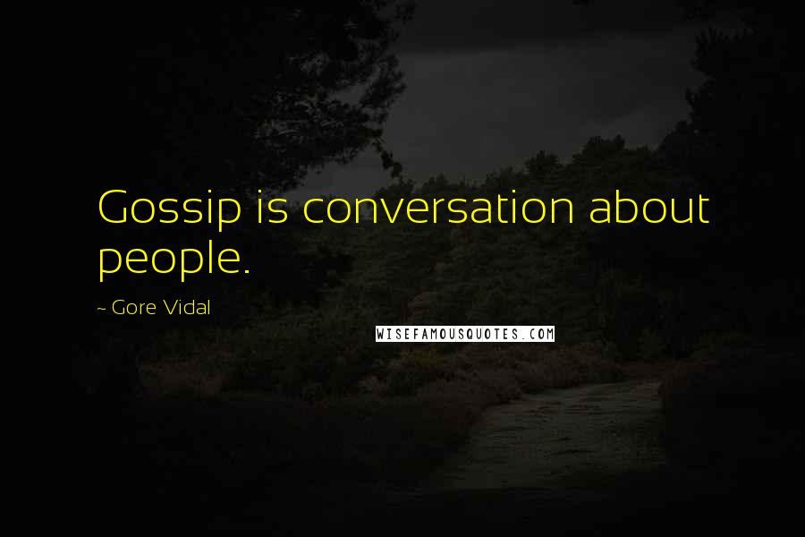 Gore Vidal Quotes: Gossip is conversation about people.
