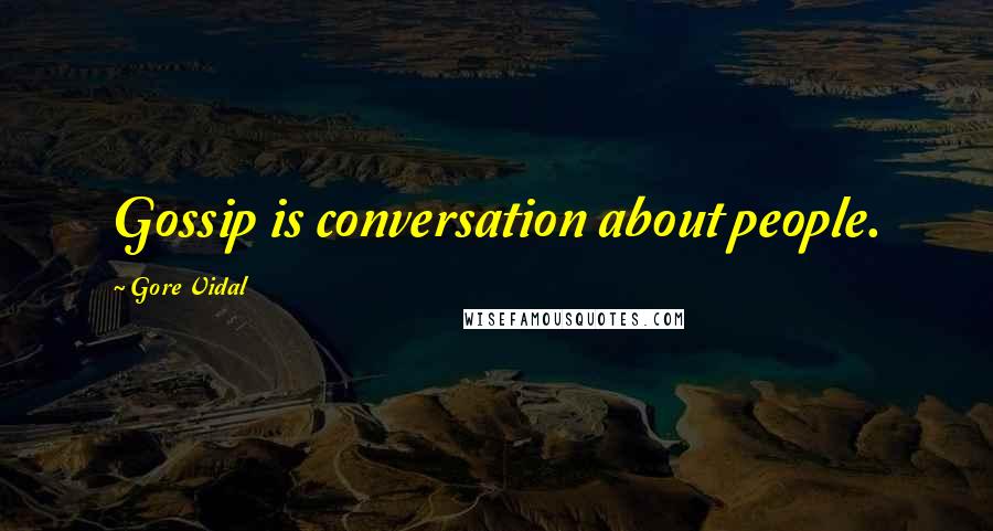 Gore Vidal Quotes: Gossip is conversation about people.