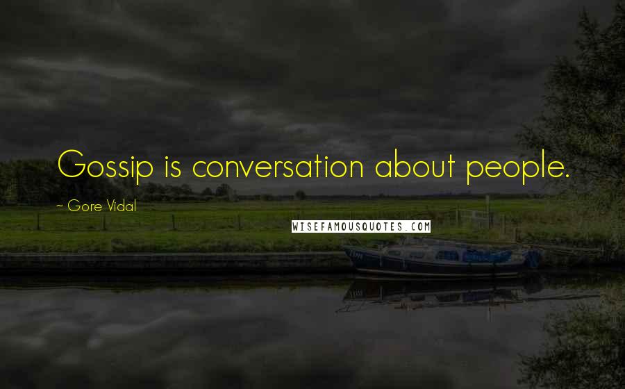 Gore Vidal Quotes: Gossip is conversation about people.