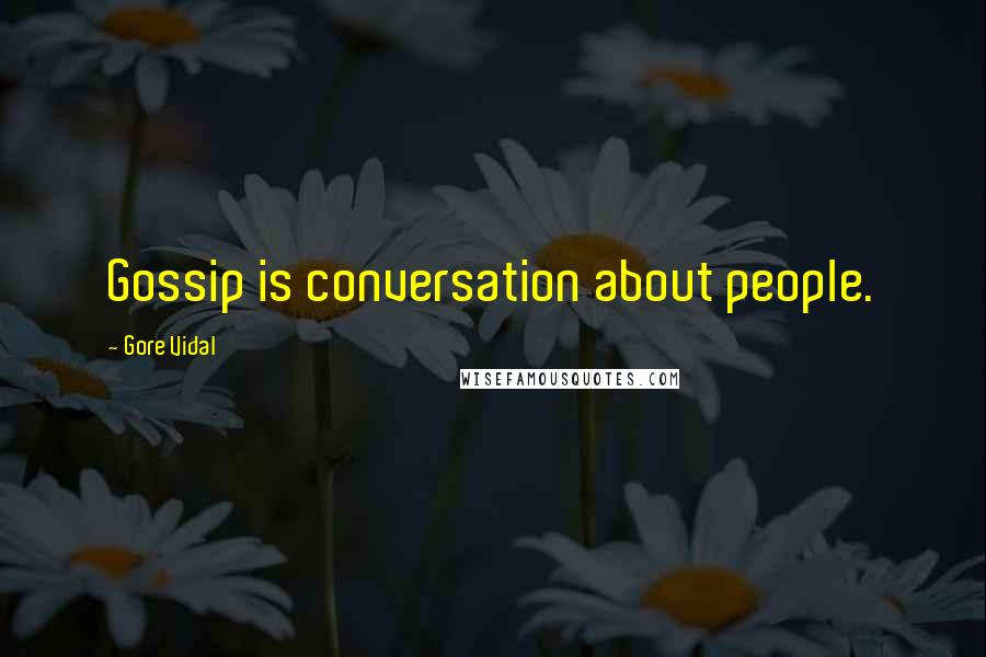 Gore Vidal Quotes: Gossip is conversation about people.