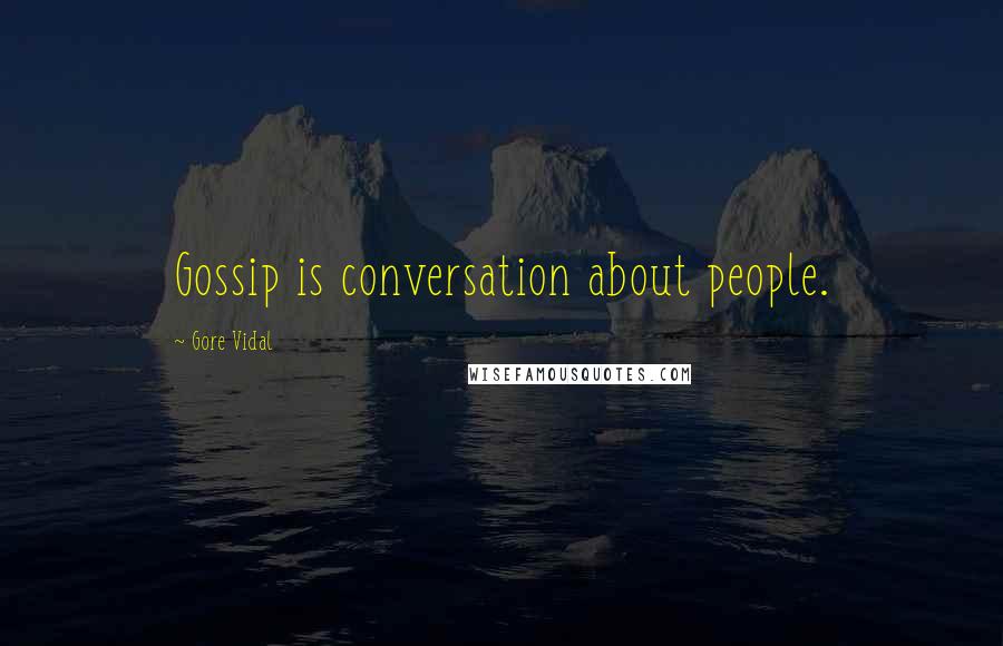 Gore Vidal Quotes: Gossip is conversation about people.