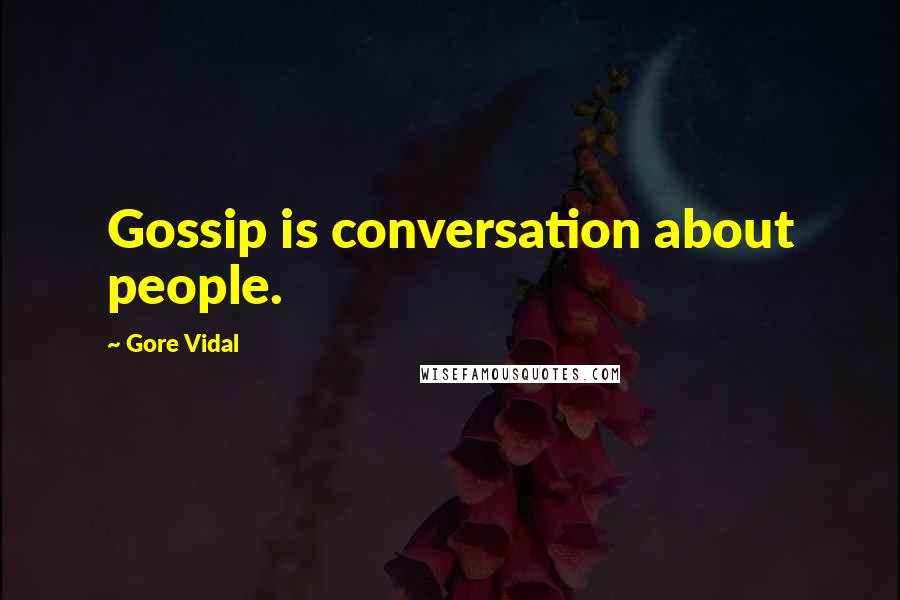 Gore Vidal Quotes: Gossip is conversation about people.