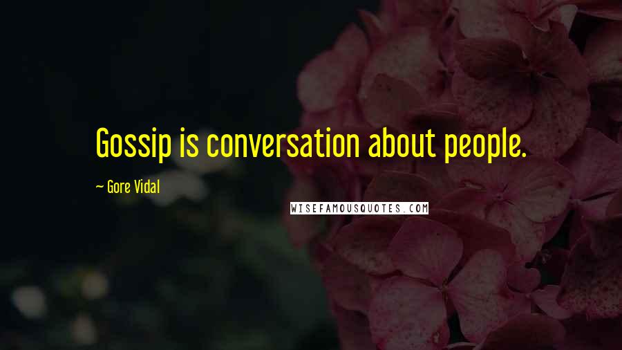 Gore Vidal Quotes: Gossip is conversation about people.