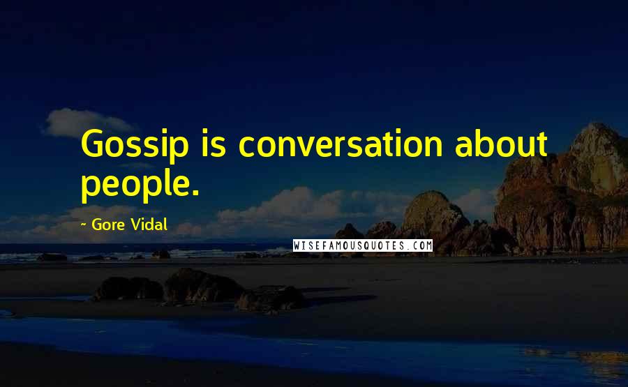 Gore Vidal Quotes: Gossip is conversation about people.