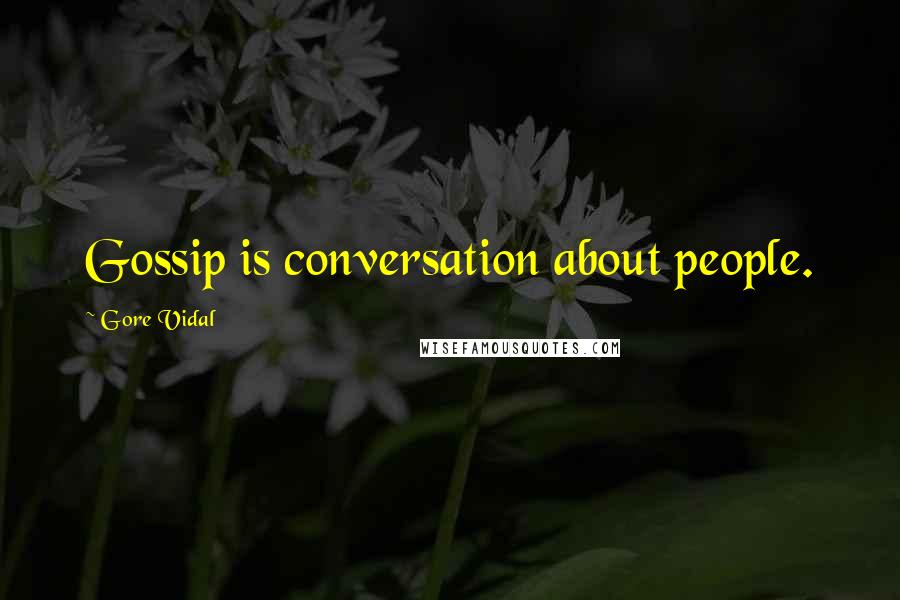 Gore Vidal Quotes: Gossip is conversation about people.