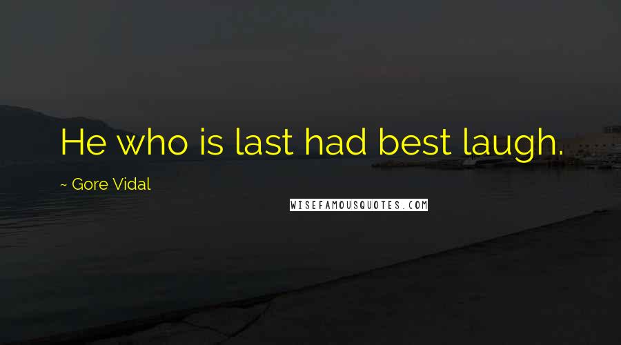 Gore Vidal Quotes: He who is last had best laugh.