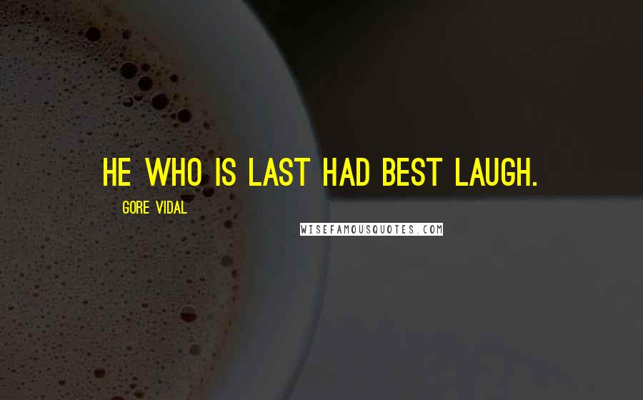 Gore Vidal Quotes: He who is last had best laugh.