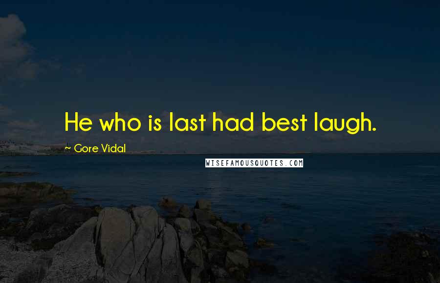 Gore Vidal Quotes: He who is last had best laugh.