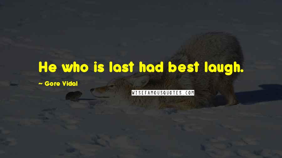 Gore Vidal Quotes: He who is last had best laugh.