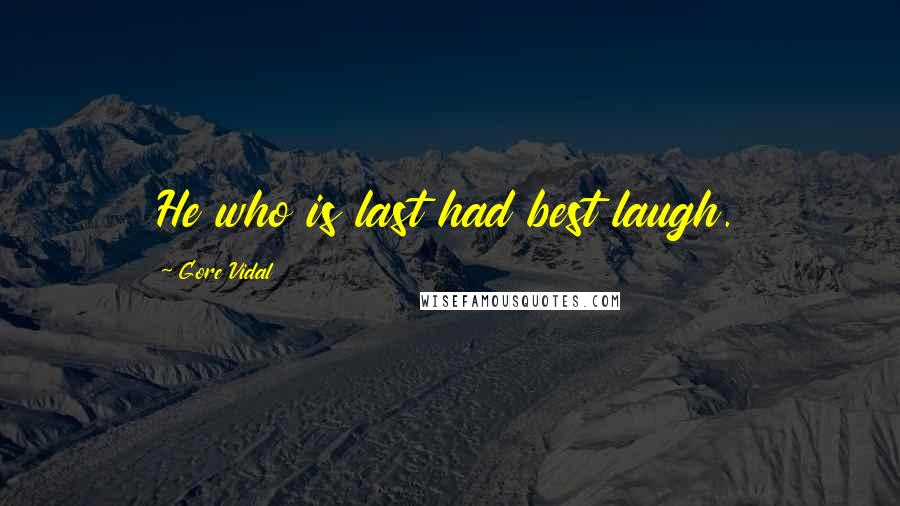 Gore Vidal Quotes: He who is last had best laugh.
