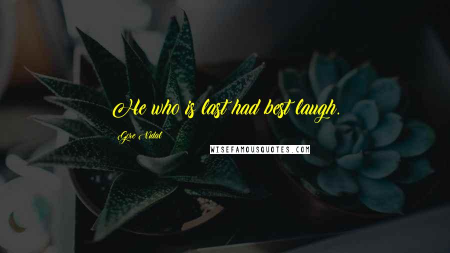Gore Vidal Quotes: He who is last had best laugh.
