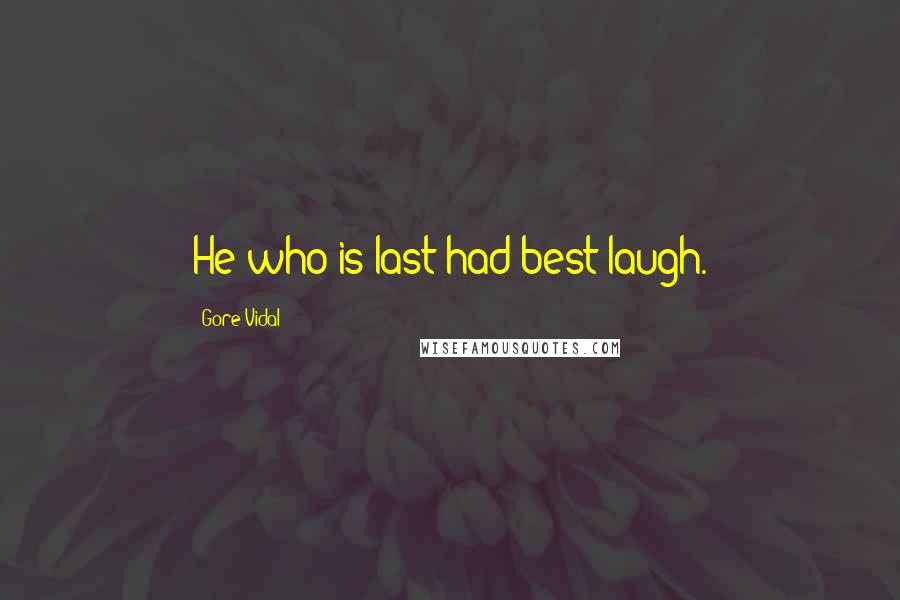 Gore Vidal Quotes: He who is last had best laugh.