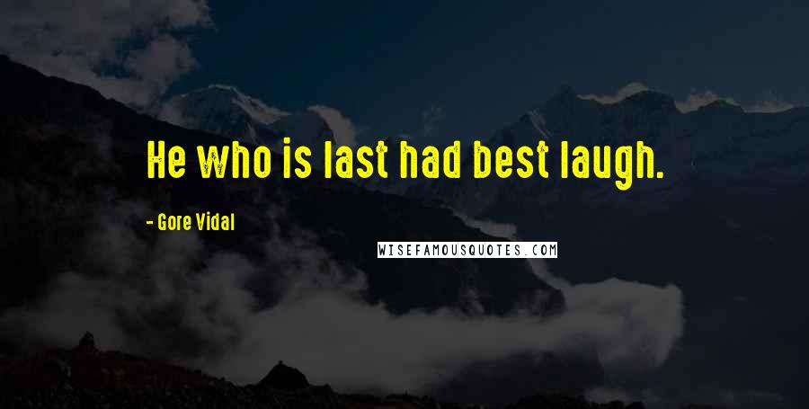 Gore Vidal Quotes: He who is last had best laugh.