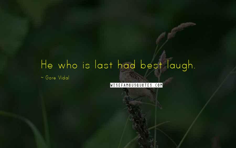 Gore Vidal Quotes: He who is last had best laugh.
