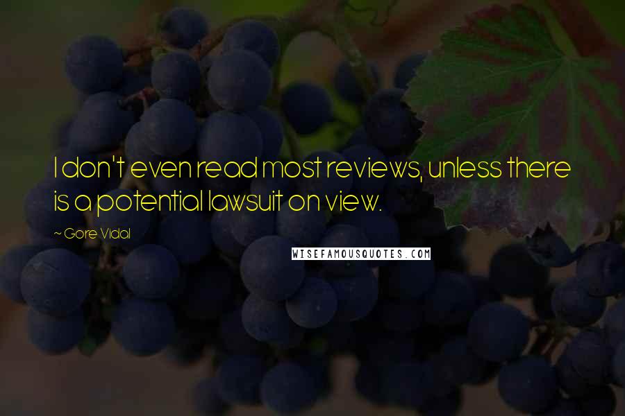 Gore Vidal Quotes: I don't even read most reviews, unless there is a potential lawsuit on view.