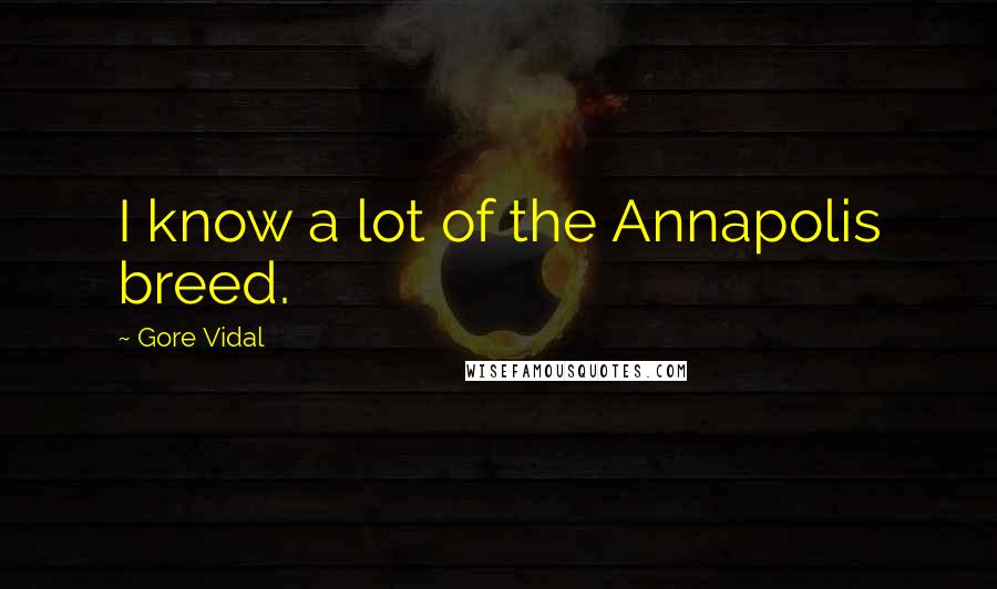 Gore Vidal Quotes: I know a lot of the Annapolis breed.