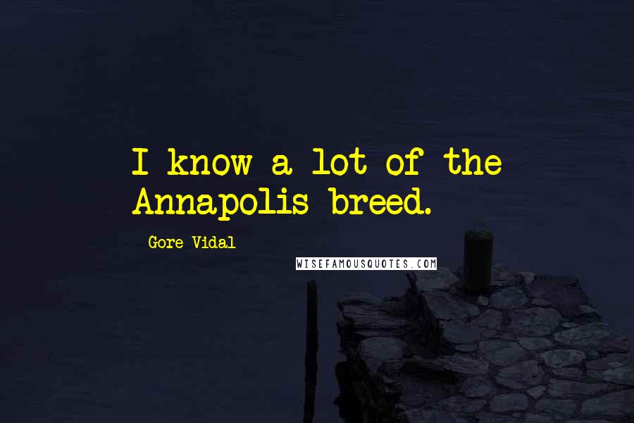 Gore Vidal Quotes: I know a lot of the Annapolis breed.