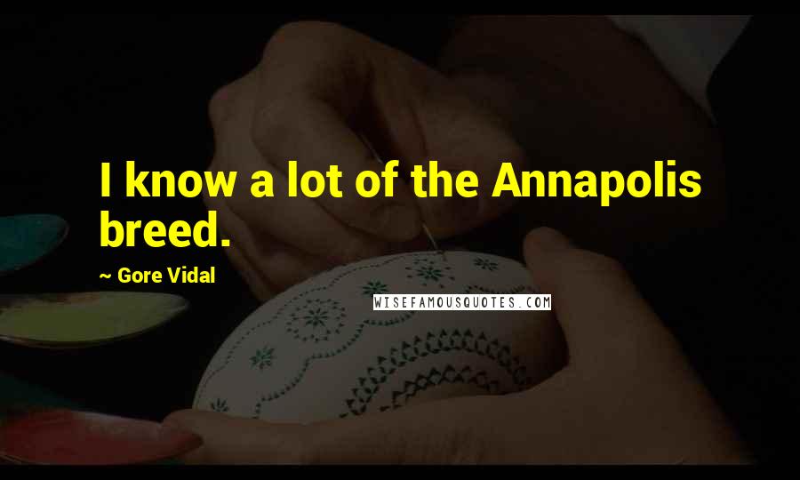 Gore Vidal Quotes: I know a lot of the Annapolis breed.