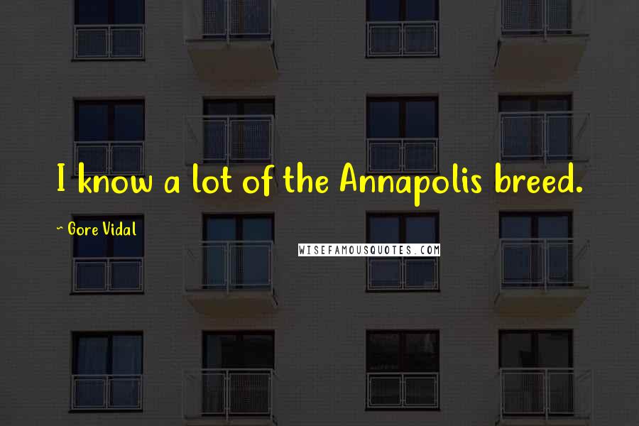 Gore Vidal Quotes: I know a lot of the Annapolis breed.