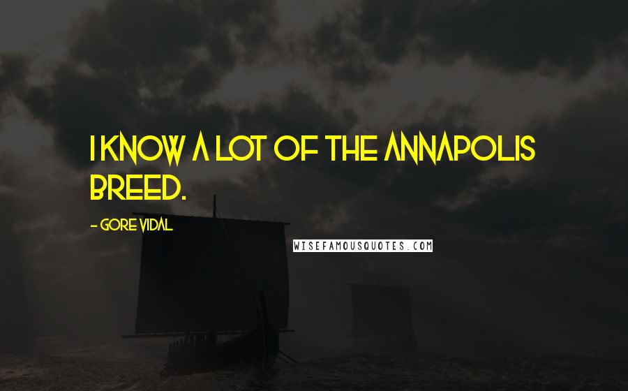 Gore Vidal Quotes: I know a lot of the Annapolis breed.