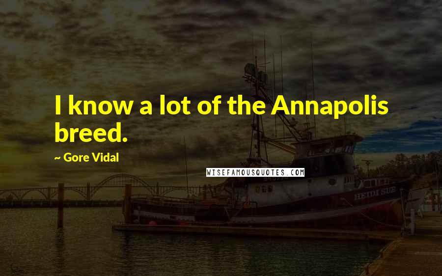Gore Vidal Quotes: I know a lot of the Annapolis breed.