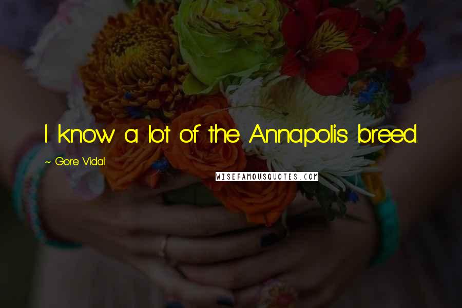 Gore Vidal Quotes: I know a lot of the Annapolis breed.