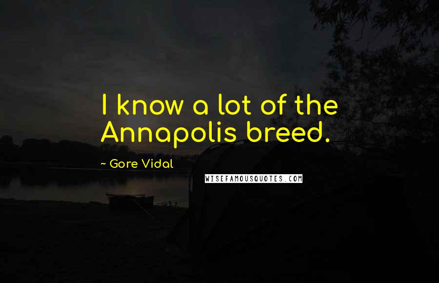 Gore Vidal Quotes: I know a lot of the Annapolis breed.