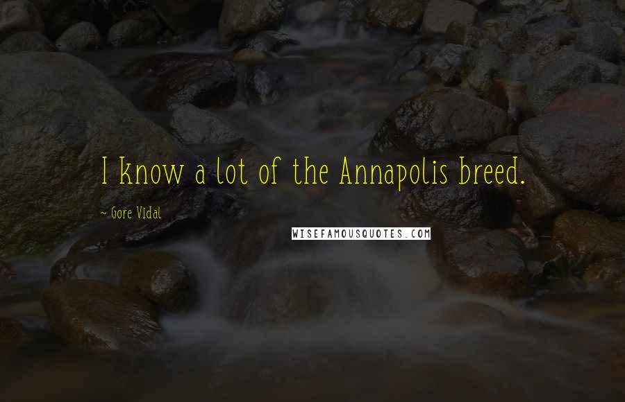 Gore Vidal Quotes: I know a lot of the Annapolis breed.