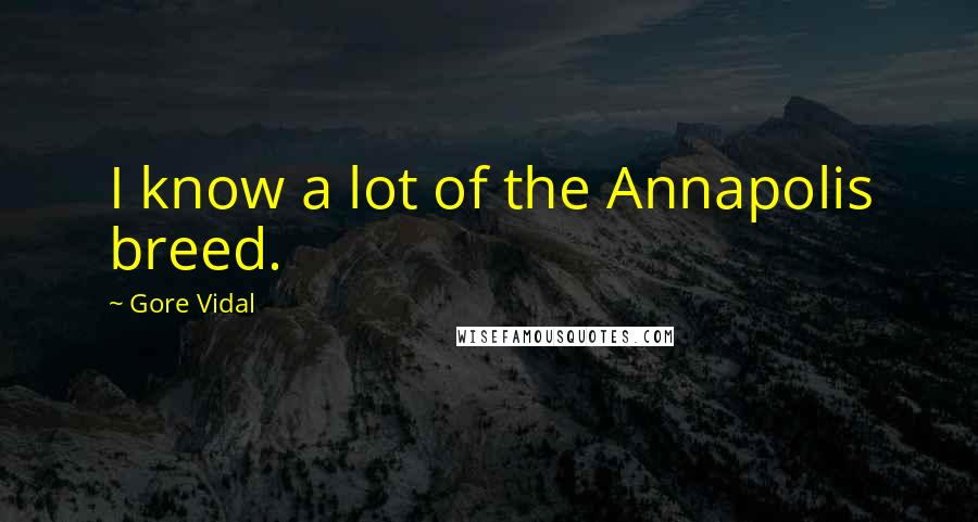 Gore Vidal Quotes: I know a lot of the Annapolis breed.