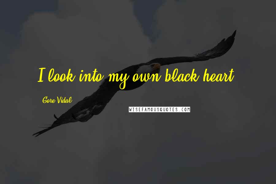 Gore Vidal Quotes: I look into my own black heart.