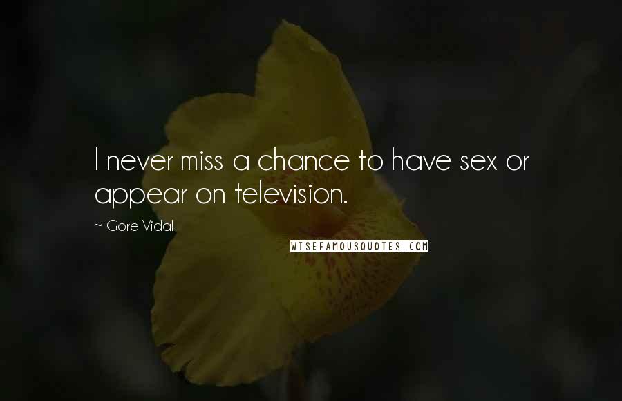Gore Vidal Quotes: I never miss a chance to have sex or appear on television.