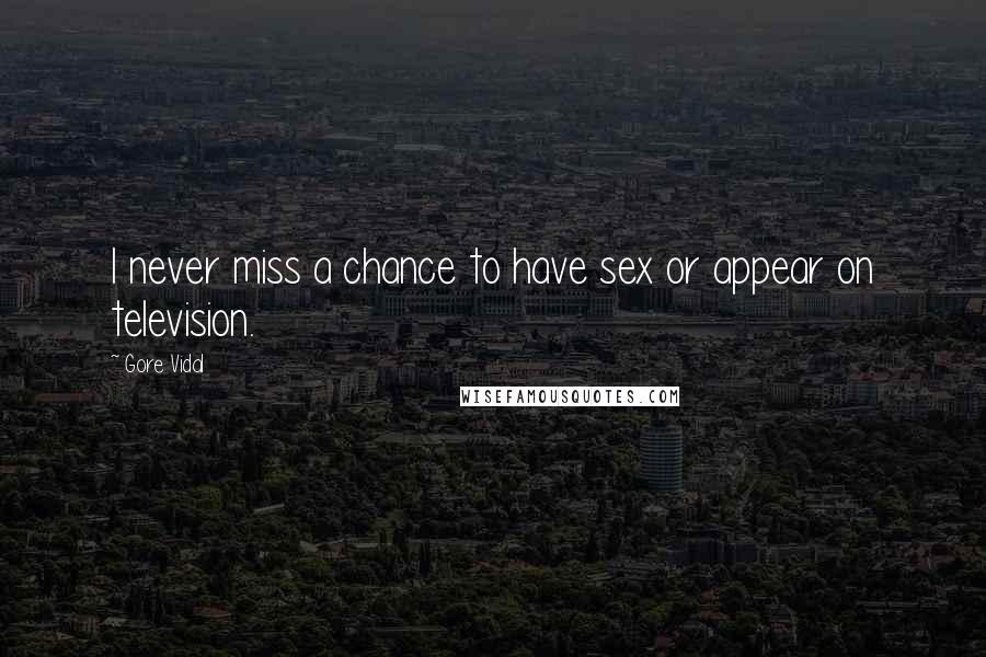 Gore Vidal Quotes: I never miss a chance to have sex or appear on television.