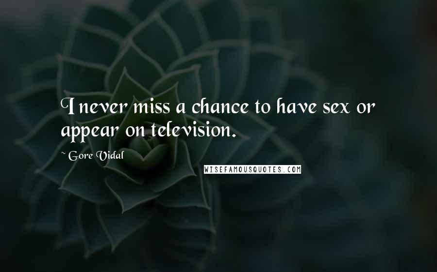 Gore Vidal Quotes: I never miss a chance to have sex or appear on television.