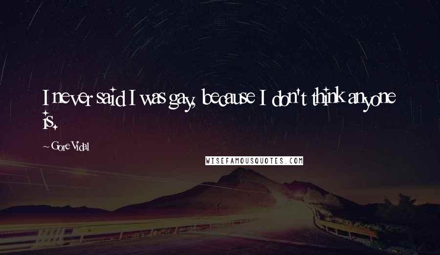 Gore Vidal Quotes: I never said I was gay, because I don't think anyone is.