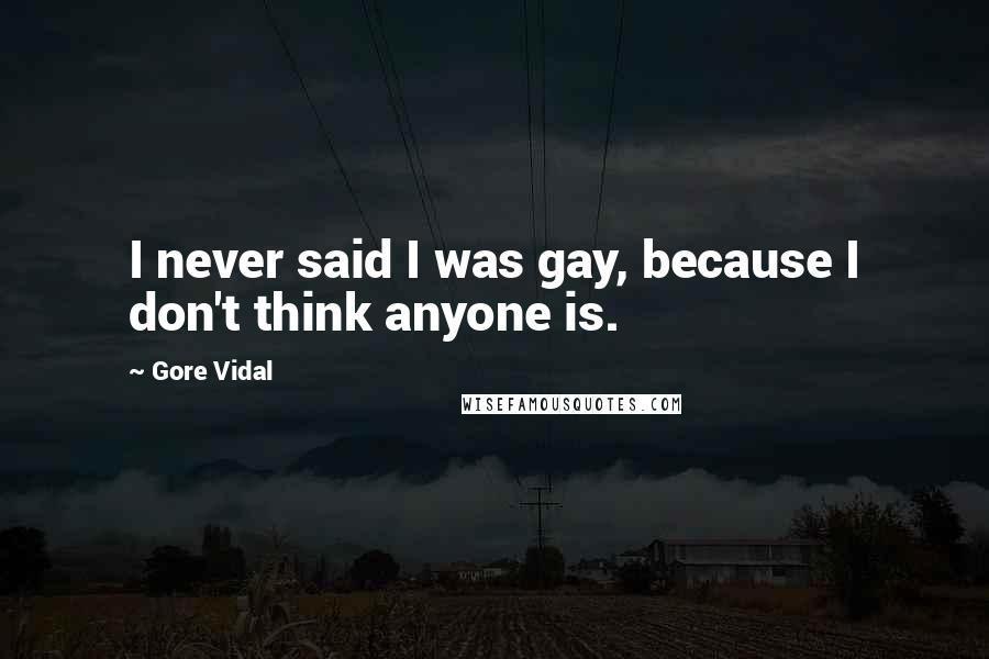Gore Vidal Quotes: I never said I was gay, because I don't think anyone is.