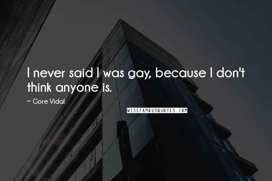 Gore Vidal Quotes: I never said I was gay, because I don't think anyone is.