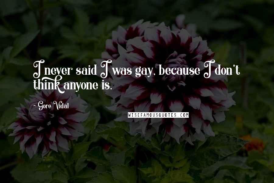 Gore Vidal Quotes: I never said I was gay, because I don't think anyone is.