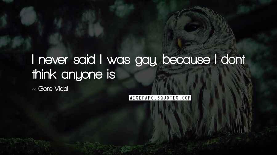 Gore Vidal Quotes: I never said I was gay, because I don't think anyone is.