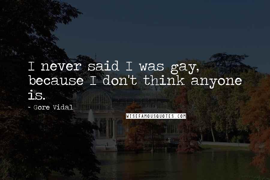 Gore Vidal Quotes: I never said I was gay, because I don't think anyone is.