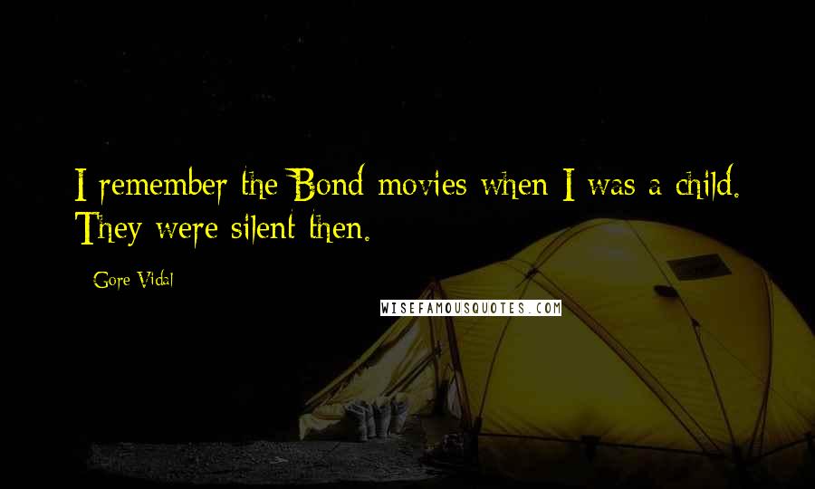 Gore Vidal Quotes: I remember the Bond movies when I was a child. They were silent then.