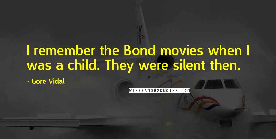 Gore Vidal Quotes: I remember the Bond movies when I was a child. They were silent then.