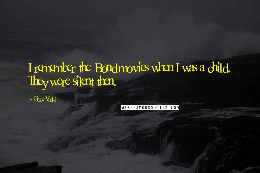 Gore Vidal Quotes: I remember the Bond movies when I was a child. They were silent then.