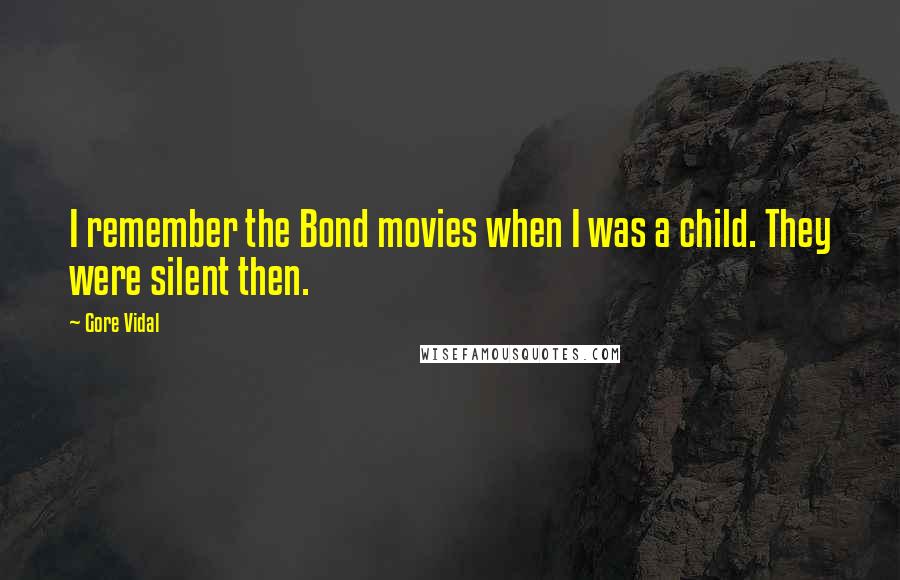 Gore Vidal Quotes: I remember the Bond movies when I was a child. They were silent then.